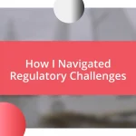 How I Navigated Regulatory Challenges